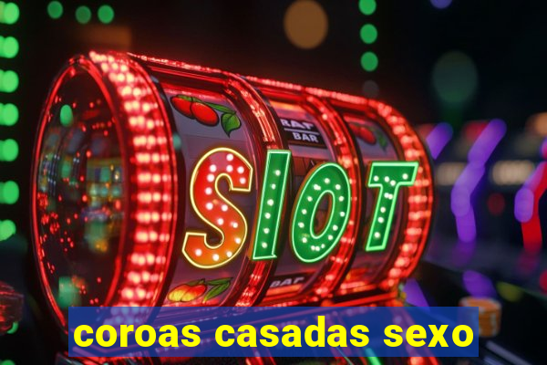 coroas casadas sexo